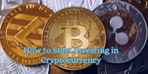 How to Start Investing in Cryptocurrency