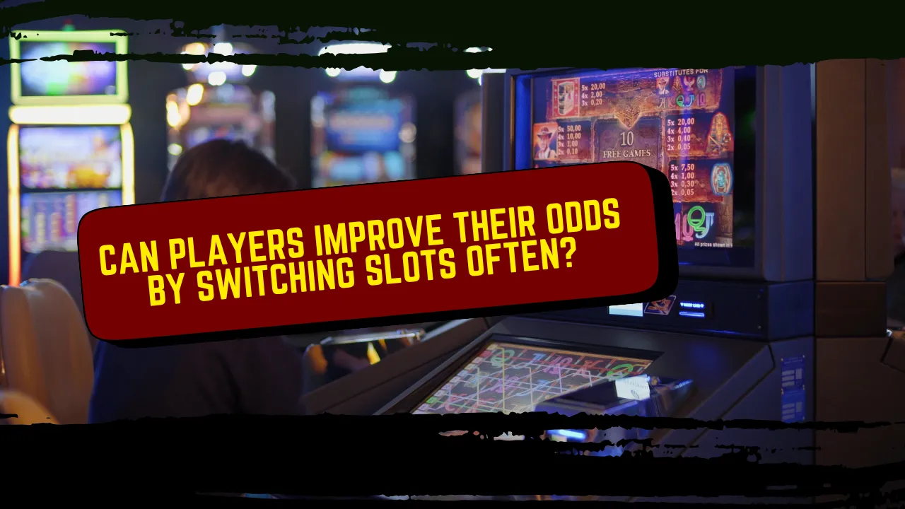 Can Players Improve Their Odds by Switching Slots Often?