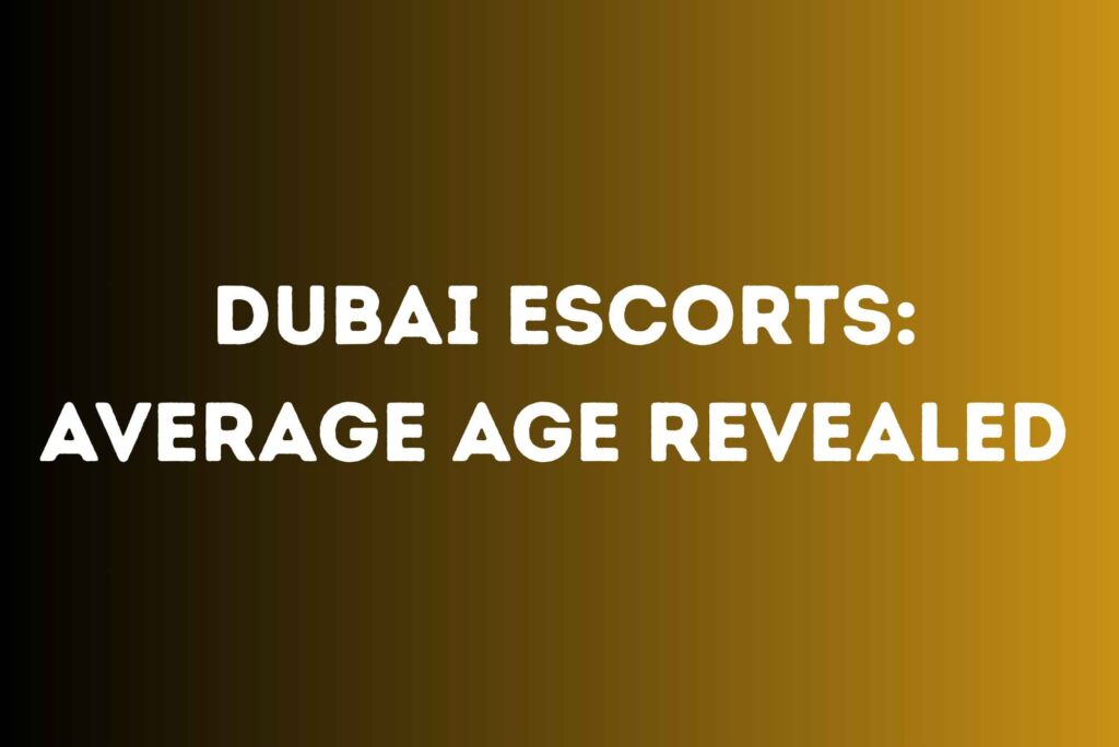 Dubai Escorts Average Age Revealed