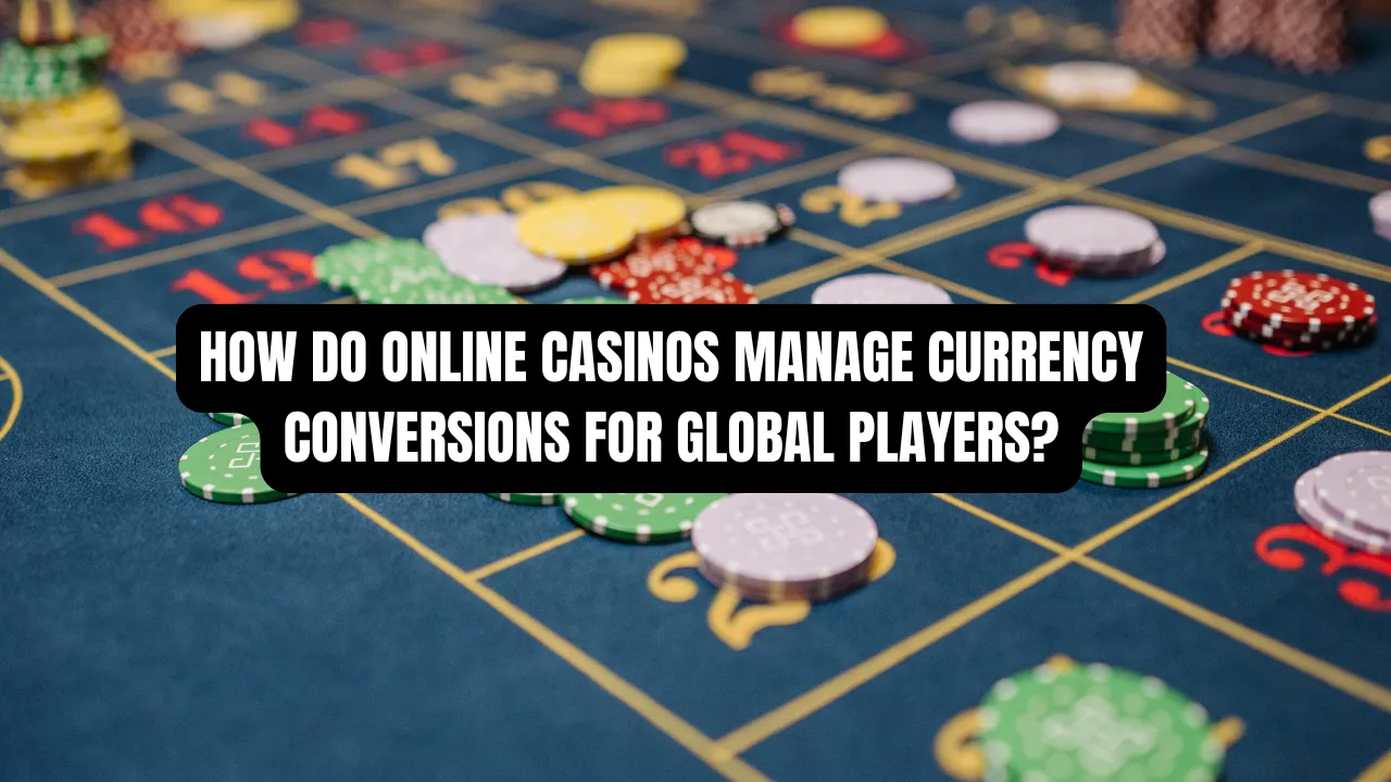 How Do Online Casinos Manage Currency Conversions for Global Players?