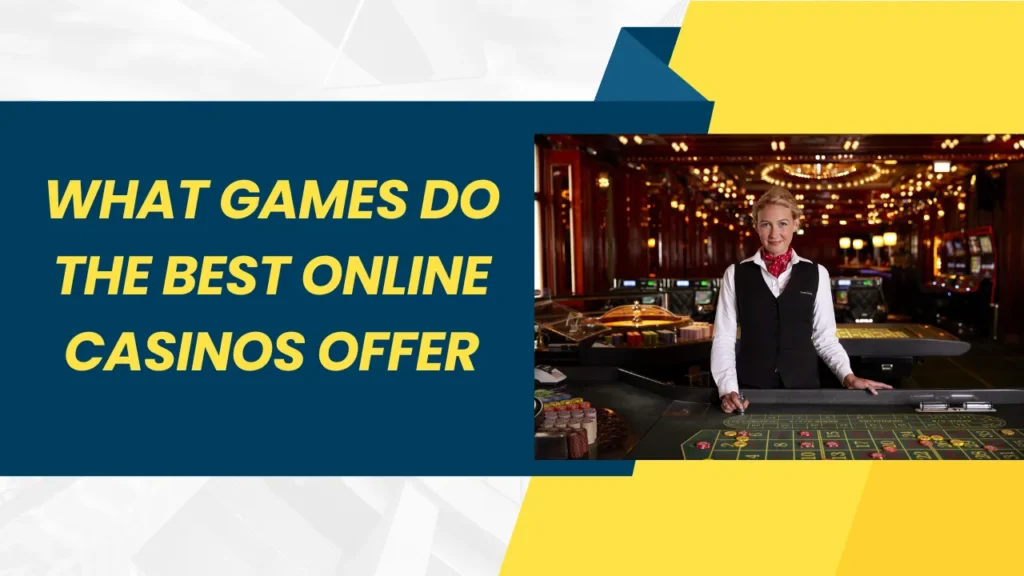 What Games Do the Best Online Casinos Offer?