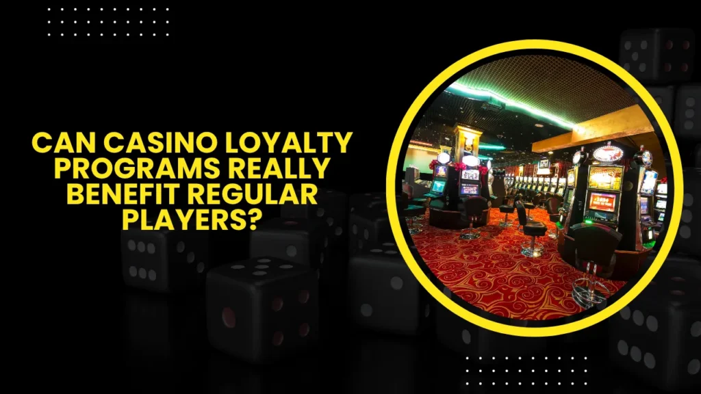 Can Casino Loyalty Programs Really Benefit Regular Players?