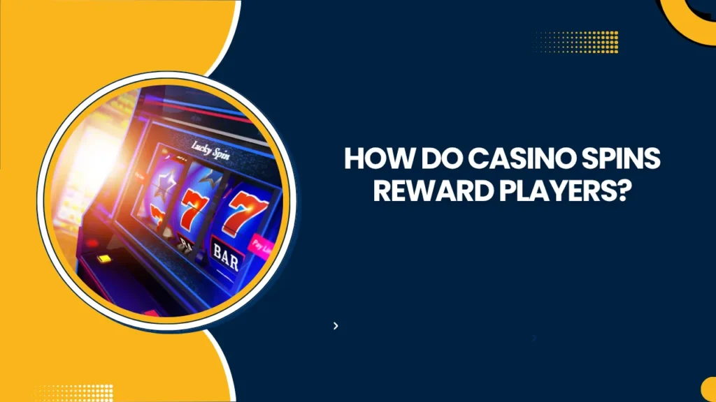 How Do Casino Spins Reward Players?