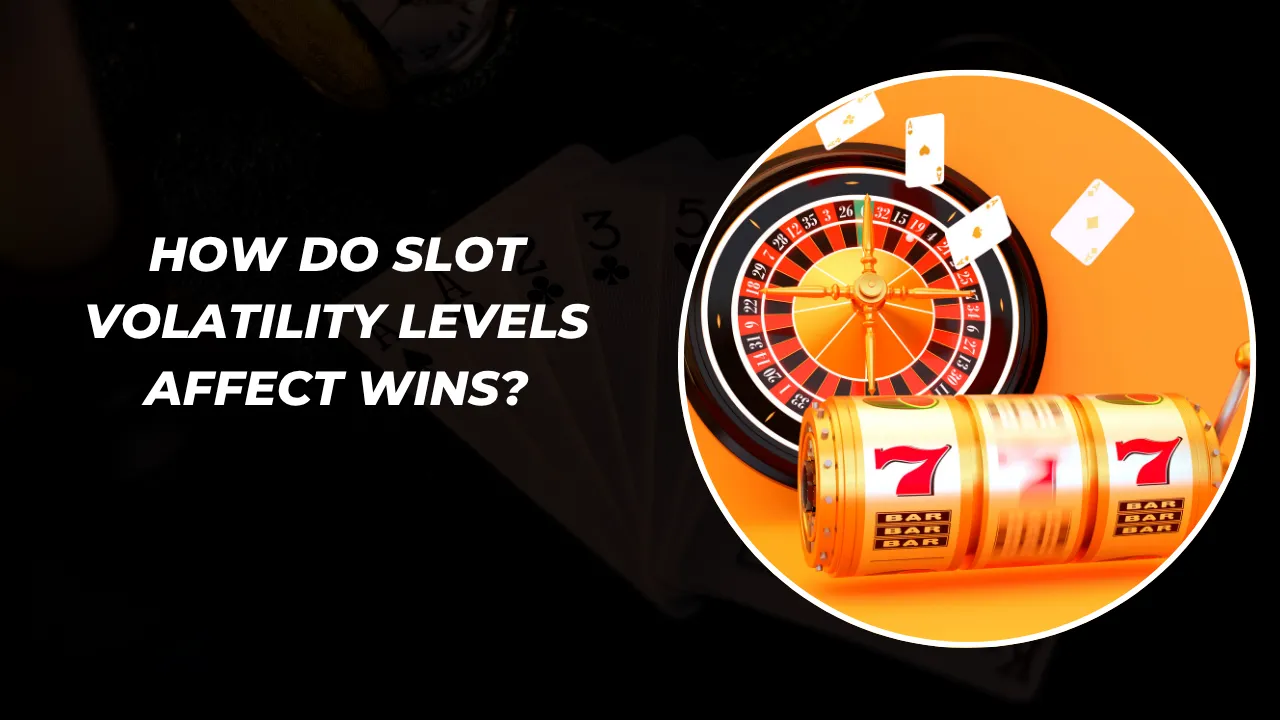 How Do Slot Volatility Levels Affect Wins?