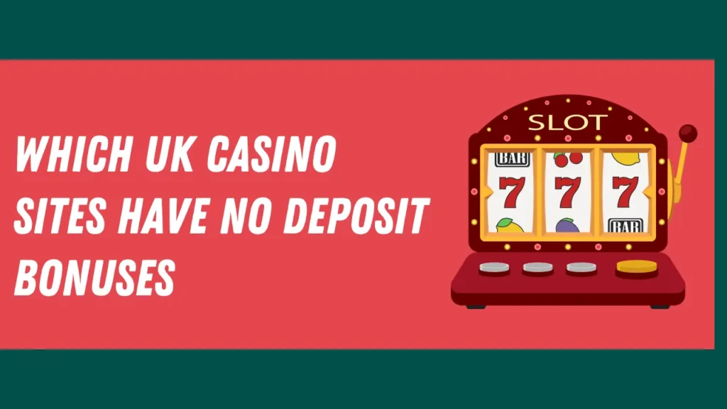 Which UK Casino Sites Have No Deposit Bonuses