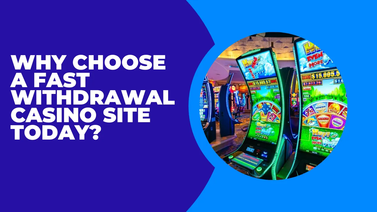 Why Choose a Fast Withdrawal Casino Site Today?