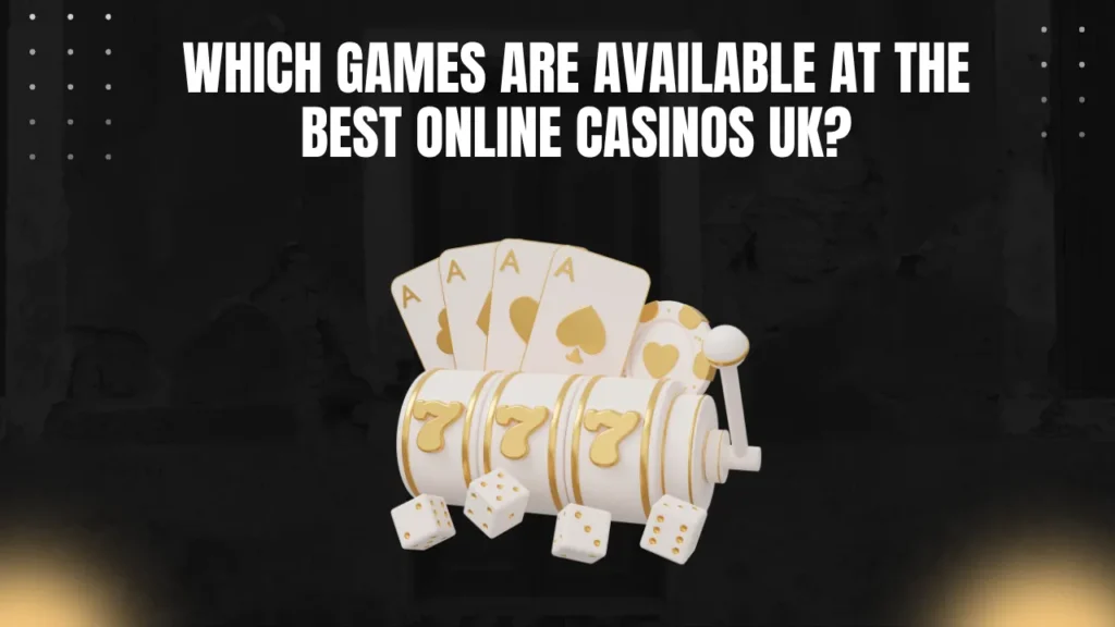 Which Games Are Available at the Best Online Casinos UK?